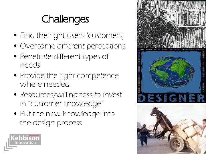Challenges • Find the right users (customers) • Overcome different perceptions • Penetrate different