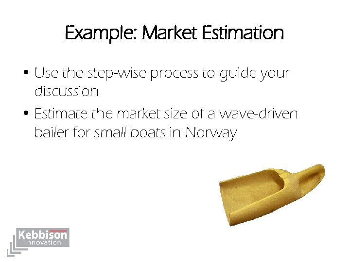 Example: Market Estimation • Use the step-wise process to guide your discussion • Estimate