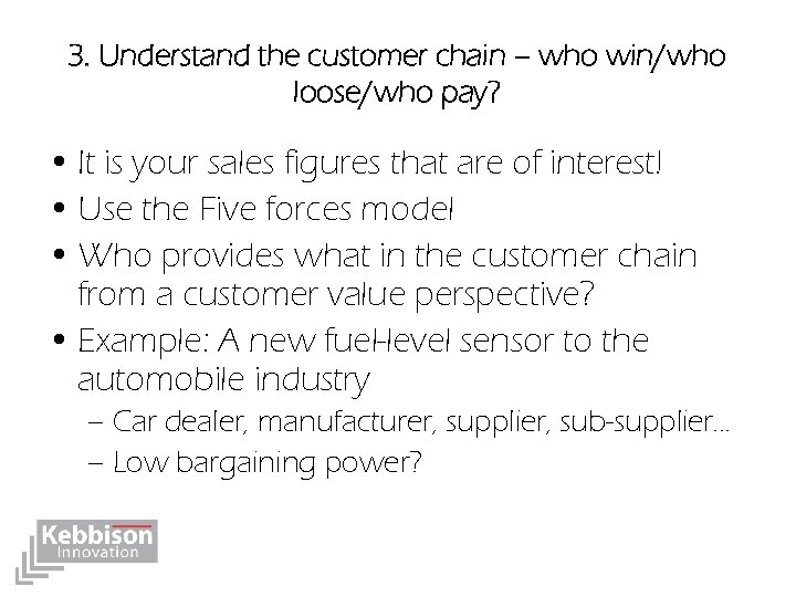 3. Understand the customer chain – who win/who loose/who pay? • It is your