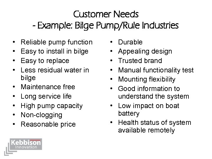 Customer Needs - Example: Bilge Pump/Rule Industries • • • Reliable pump function Easy