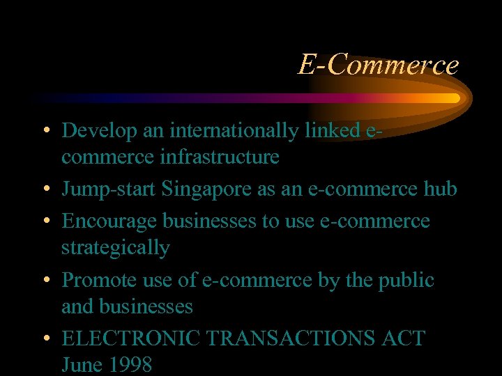 E-Commerce • Develop an internationally linked ecommerce infrastructure • Jump-start Singapore as an e-commerce