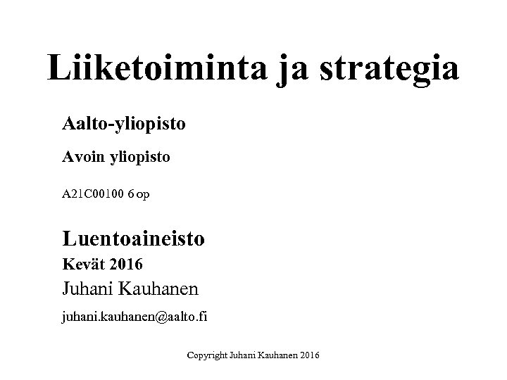 Liiketoiminta ja strategia Aalto-yliopisto Avoin yliopisto A 21 C 00100 6 op Luentoaineisto Kevät