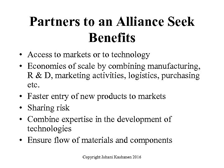 Partners to an Alliance Seek Benefits • Access to markets or to technology •