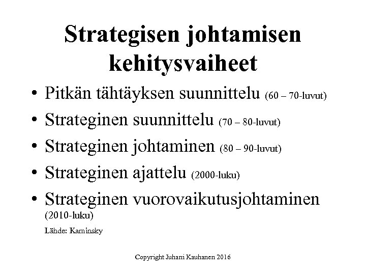 Strategisen johtamisen kehitysvaiheet • • • Pitkän tähtäyksen suunnittelu (60 – 70 -luvut) Strateginen