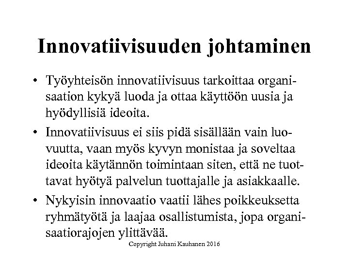 Innovatiivisuuden johtaminen • Työyhteisön innovatiivisuus tarkoittaa organisaation kykyä luoda ja ottaa käyttöön uusia ja