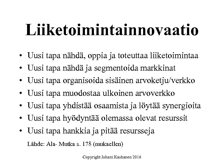 Liiketoimintainnovaatio • • Uusi tapa nähdä, oppia ja toteuttaa liiketoimintaa Uusi tapa nähdä ja