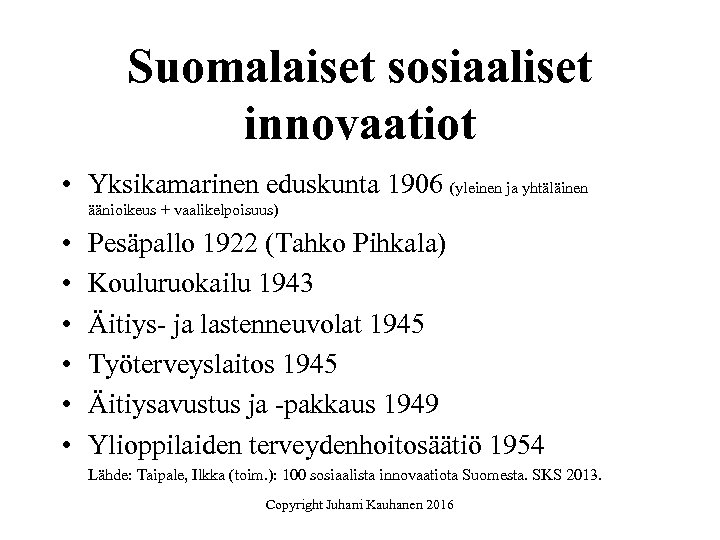 Suomalaiset sosiaaliset innovaatiot • Yksikamarinen eduskunta 1906 (yleinen ja yhtäläinen äänioikeus + vaalikelpoisuus) •