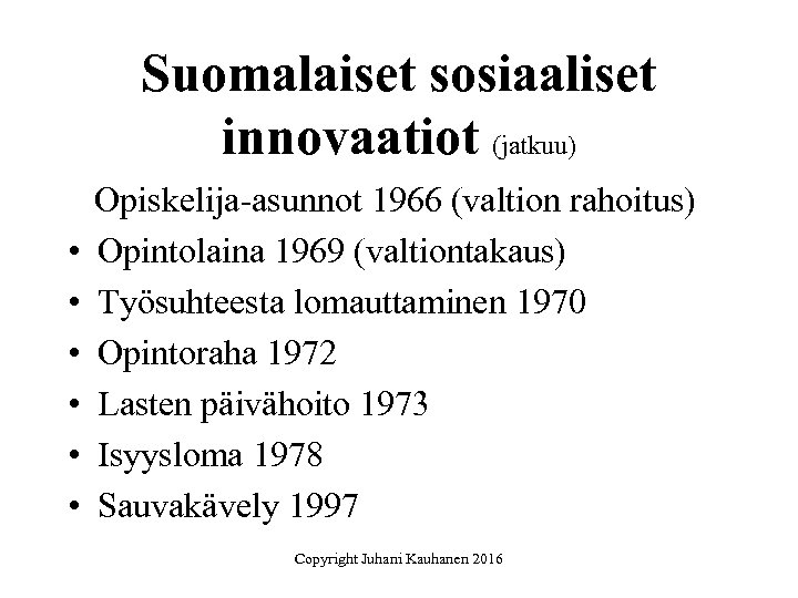 Suomalaiset sosiaaliset innovaatiot (jatkuu) • • • Opiskelija-asunnot 1966 (valtion rahoitus) Opintolaina 1969 (valtiontakaus)