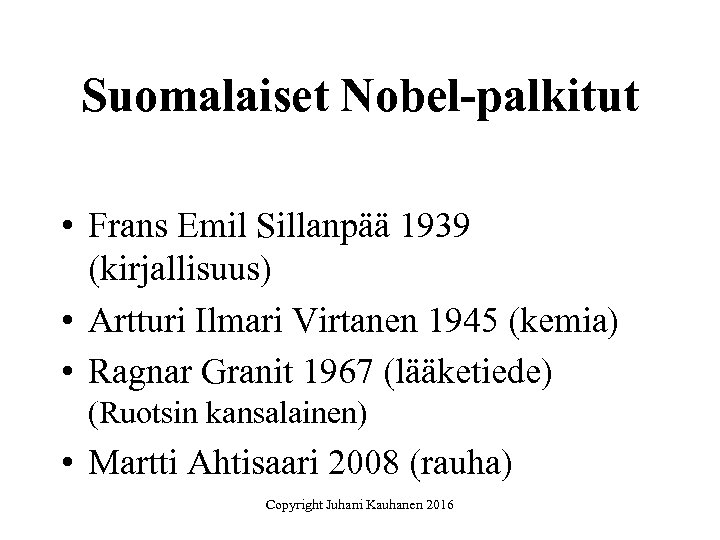 Suomalaiset Nobel-palkitut • Frans Emil Sillanpää 1939 (kirjallisuus) • Artturi Ilmari Virtanen 1945 (kemia)