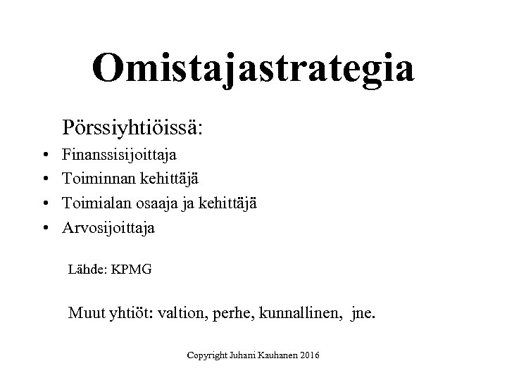 Omistajastrategia Pörssiyhtiöissä: • • Finanssisijoittaja Toiminnan kehittäjä Toimialan osaaja ja kehittäjä Arvosijoittaja Lähde: KPMG