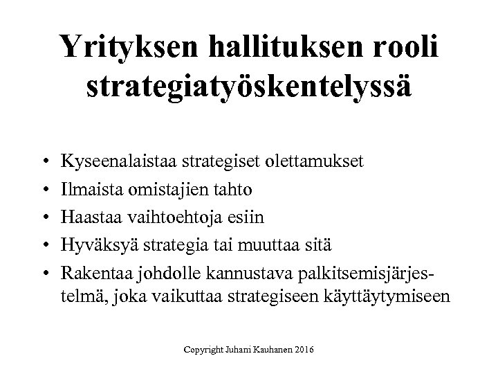 Yrityksen hallituksen rooli strategiatyöskentelyssä • • • Kyseenalaistaa strategiset olettamukset Ilmaista omistajien tahto Haastaa