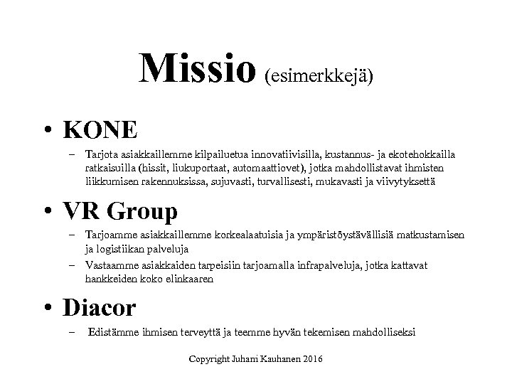 Missio (esimerkkejä) • KONE – Tarjota asiakkaillemme kilpailuetua innovatiivisilla, kustannus- ja ekotehokkailla ratkaisuilla (hissit,