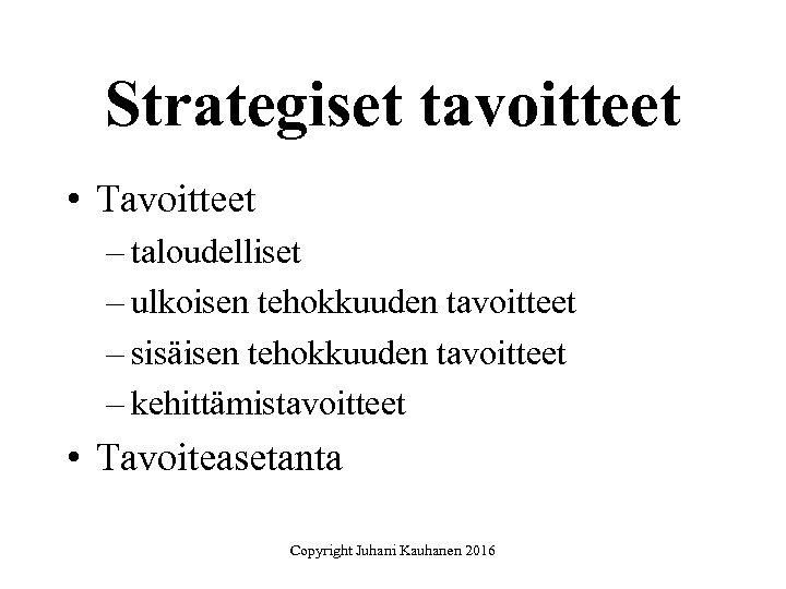 Strategiset tavoitteet • Tavoitteet – taloudelliset – ulkoisen tehokkuuden tavoitteet – sisäisen tehokkuuden tavoitteet