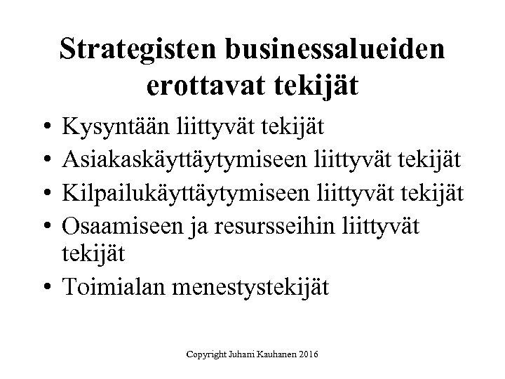 Strategisten businessalueiden erottavat tekijät • • Kysyntään liittyvät tekijät Asiakaskäyttäytymiseen liittyvät tekijät Kilpailukäyttäytymiseen liittyvät