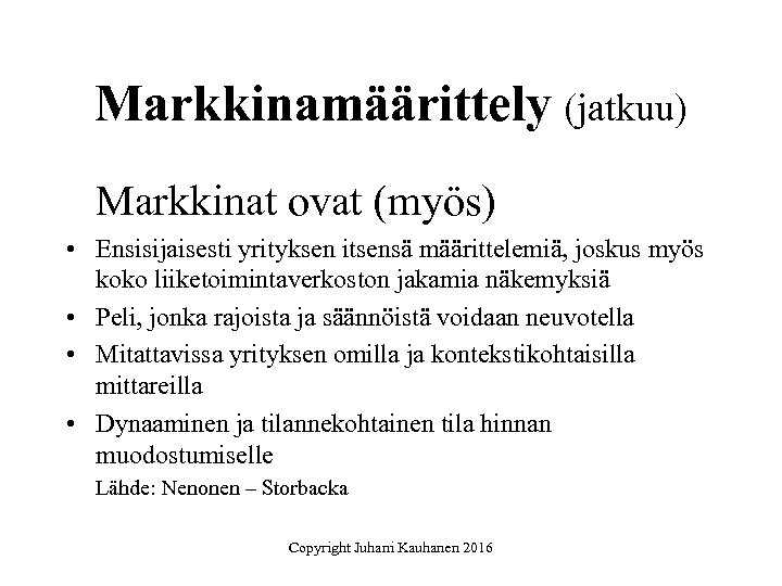 Markkinamäärittely (jatkuu) Markkinat ovat (myös) • Ensisijaisesti yrityksen itsensä määrittelemiä, joskus myös koko liiketoimintaverkoston