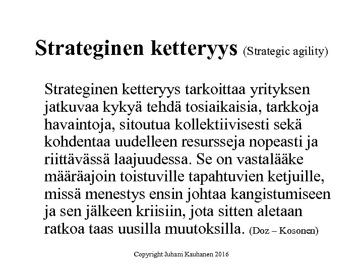 Strateginen ketteryys (Strategic agility) Strateginen ketteryys tarkoittaa yrityksen jatkuvaa kykyä tehdä tosiaikaisia, tarkkoja havaintoja,