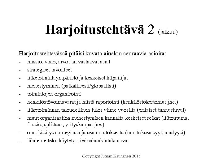 Harjoitustehtävä 2 (jatkuu) Harjoitustehtävässä pitäisi kuvata ainakin seuraavia asioita: - missio, visio, arvot tai