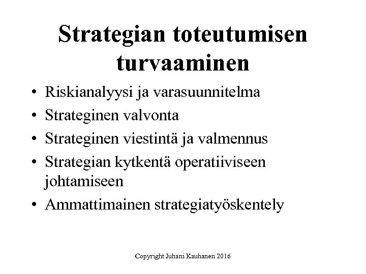 Strategian toteutumisen turvaaminen • • Riskianalyysi ja varasuunnitelma Strateginen valvonta Strateginen viestintä ja valmennus