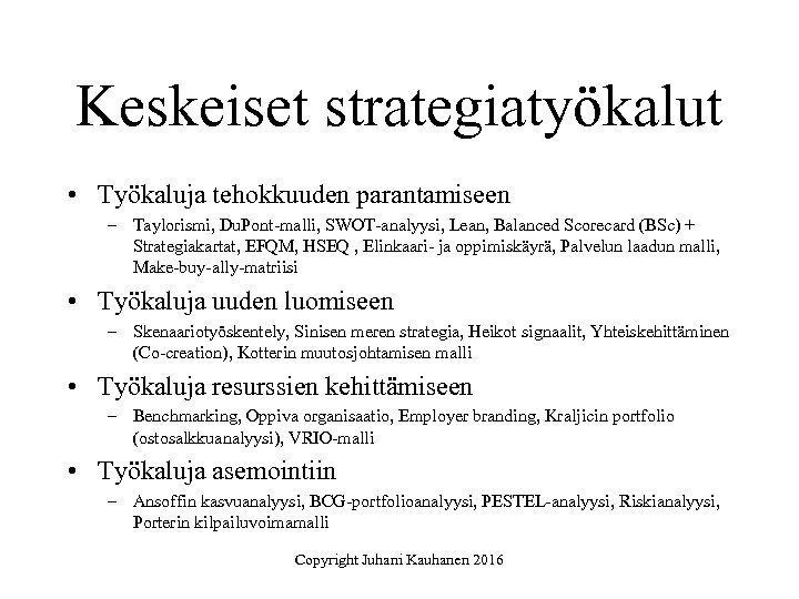 Keskeiset strategiatyökalut • Työkaluja tehokkuuden parantamiseen – Taylorismi, Du. Pont-malli, SWOT-analyysi, Lean, Balanced Scorecard