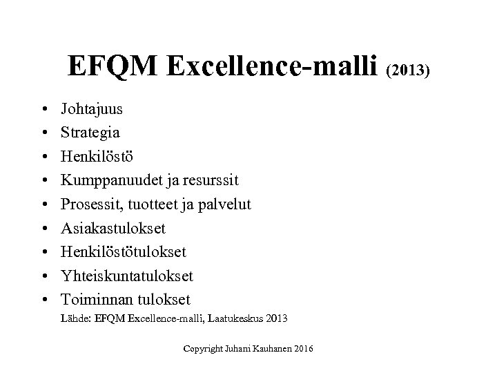 EFQM Excellence-malli (2013) • • • Johtajuus Strategia Henkilöstö Kumppanuudet ja resurssit Prosessit, tuotteet