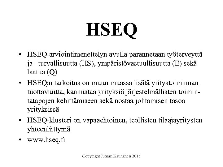 HSEQ • HSEQ-arviointimenettelyn avulla parannetaan työterveyttä ja –turvallisuutta (HS), ympäristövastuullisuutta (E) sekä laatua (Q)