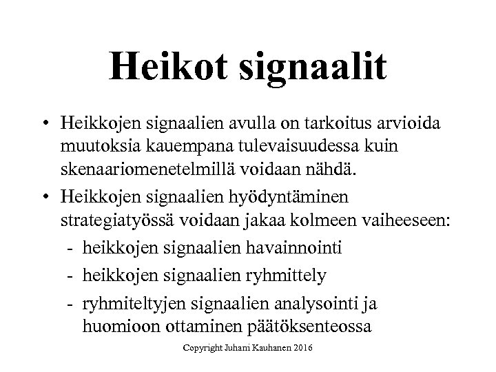 Heikot signaalit • Heikkojen signaalien avulla on tarkoitus arvioida muutoksia kauempana tulevaisuudessa kuin skenaariomenetelmillä