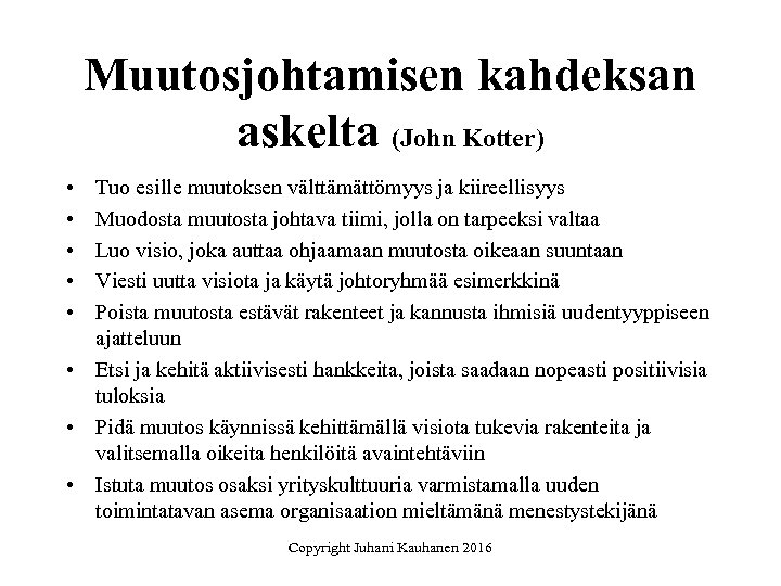 Muutosjohtamisen kahdeksan askelta (John Kotter) • • • Tuo esille muutoksen välttämättömyys ja kiireellisyys