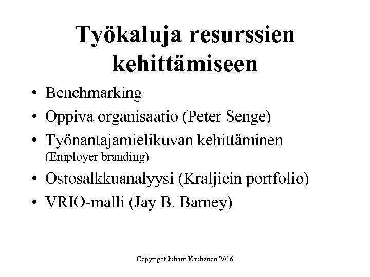 Työkaluja resurssien kehittämiseen • Benchmarking • Oppiva organisaatio (Peter Senge) • Työnantajamielikuvan kehittäminen (Employer