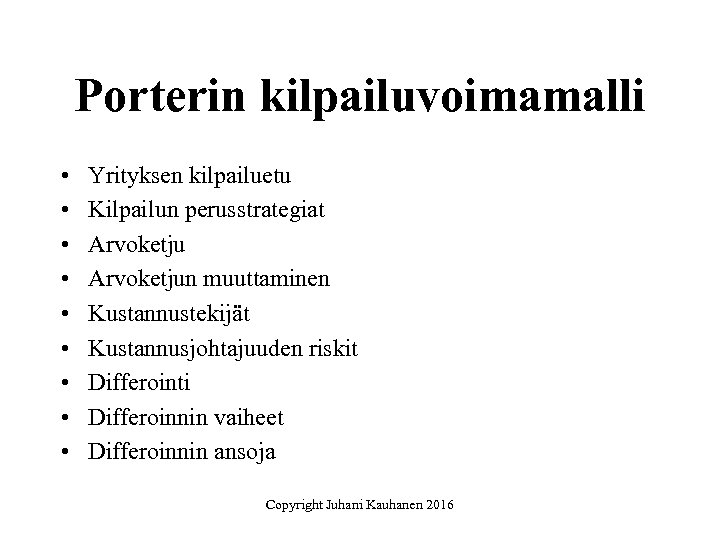 Porterin kilpailuvoimamalli • • • Yrityksen kilpailuetu Kilpailun perusstrategiat Arvoketjun muuttaminen Kustannustekijät Kustannusjohtajuuden riskit