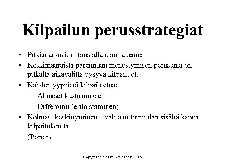 Kilpailun perusstrategiat • Pitkän aikavälin taustalla alan rakenne • Keskimääräistä paremman menestymisen perustana on