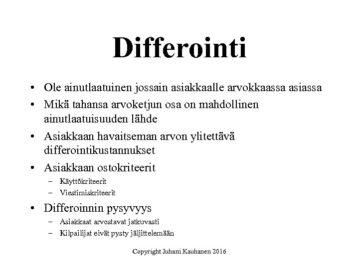 Differointi • Ole ainutlaatuinen jossain asiakkaalle arvokkaassa asiassa • Mikä tahansa arvoketjun osa on