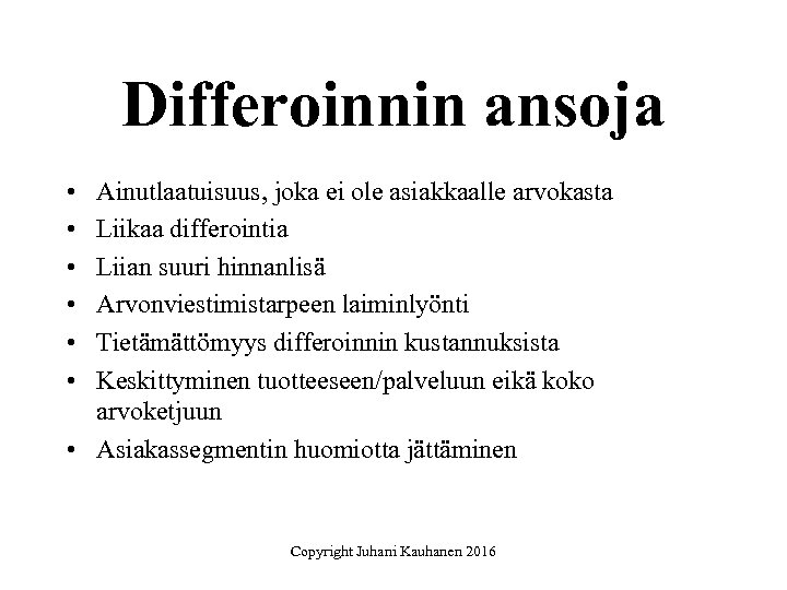 Differoinnin ansoja • • • Ainutlaatuisuus, joka ei ole asiakkaalle arvokasta Liikaa differointia Liian