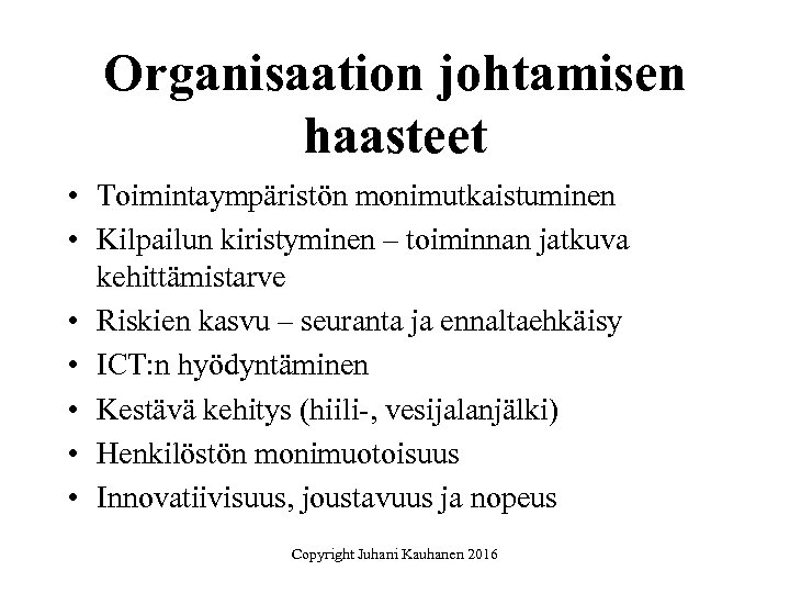 Organisaation johtamisen haasteet • Toimintaympäristön monimutkaistuminen • Kilpailun kiristyminen – toiminnan jatkuva kehittämistarve •