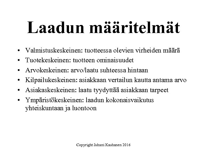 Laadun määritelmät • • • Valmistuskeskeinen: tuotteessa olevien virheiden määrä Tuotekeskeinen: tuotteen ominaisuudet Arvokeskeinen: