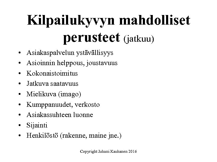 Kilpailukyvyn mahdolliset perusteet (jatkuu) • • • Asiakaspalvelun ystävällisyys Asioinnin helppous, joustavuus Kokonaistoimitus Jatkuva