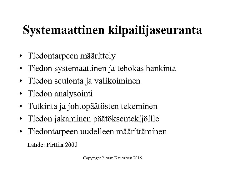 Systemaattinen kilpailijaseuranta • • Tiedontarpeen määrittely Tiedon systemaattinen ja tehokas hankinta Tiedon seulonta ja