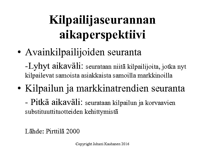 Kilpailijaseurannan aikaperspektiivi • Avainkilpailijoiden seuranta -Lyhyt aikaväli: seurataan niitä kilpailijoita, jotka nyt kilpailevat samoista