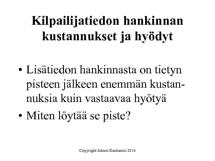 Kilpailijatiedon hankinnan kustannukset ja hyödyt • Lisätiedon hankinnasta on tietyn pisteen jälkeen enemmän kustannuksia