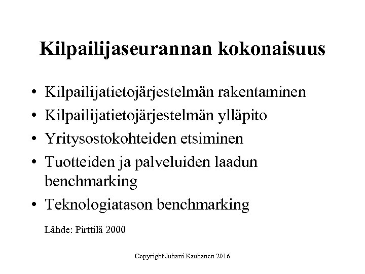 Kilpailijaseurannan kokonaisuus • • Kilpailijatietojärjestelmän rakentaminen Kilpailijatietojärjestelmän ylläpito Yritysostokohteiden etsiminen Tuotteiden ja palveluiden laadun