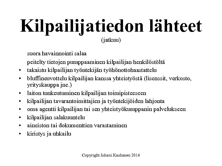 Kilpailijatiedon lähteet (jatkuu) • • suora havainnointi salaa peitelty tietojen pumppaaminen kilpailijan henkilöstöltä takaistu