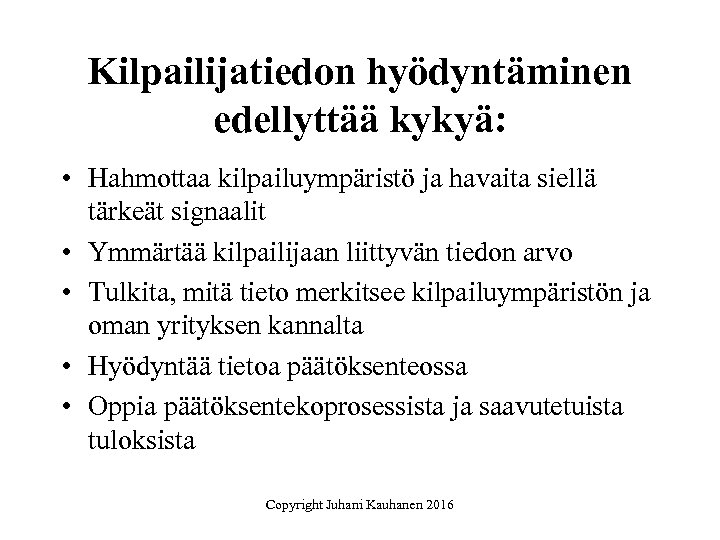 Kilpailijatiedon hyödyntäminen edellyttää kykyä: • Hahmottaa kilpailuympäristö ja havaita siellä tärkeät signaalit • Ymmärtää