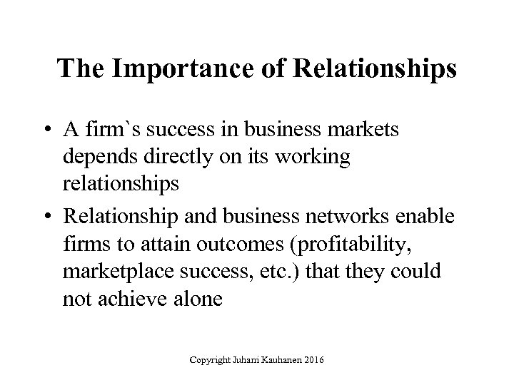 The Importance of Relationships • A firm`s success in business markets depends directly on