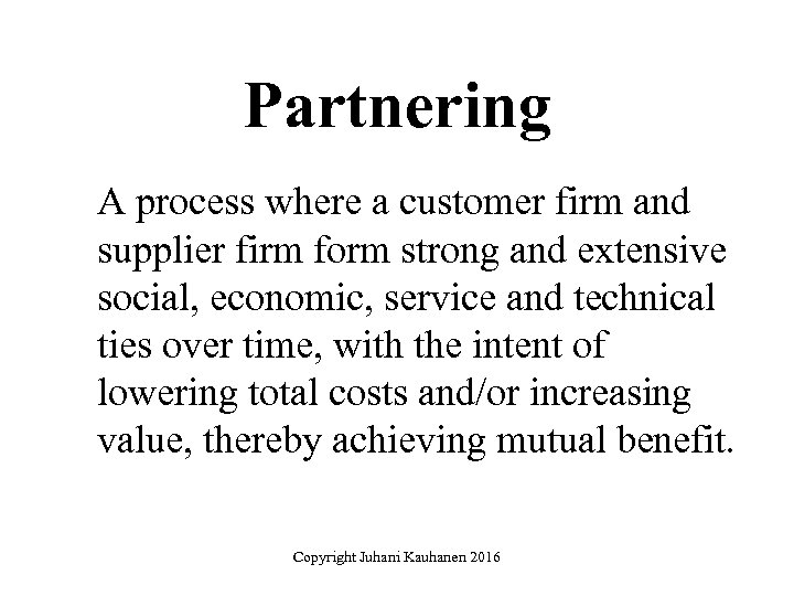 Partnering A process where a customer firm and supplier firm form strong and extensive