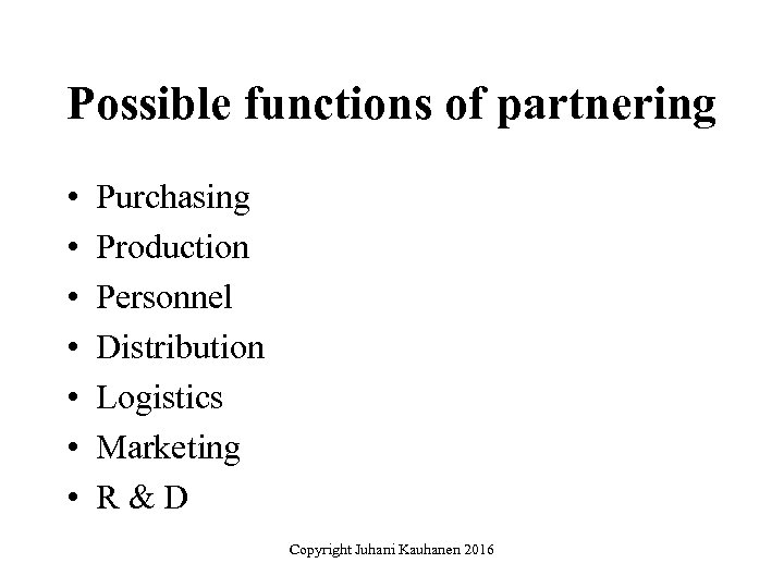 Possible functions of partnering • • Purchasing Production Personnel Distribution Logistics Marketing R&D Copyright