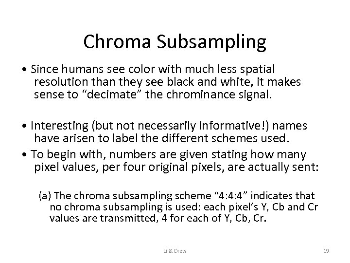 Chroma Subsampling • Since humans see color with much less spatial resolution than they