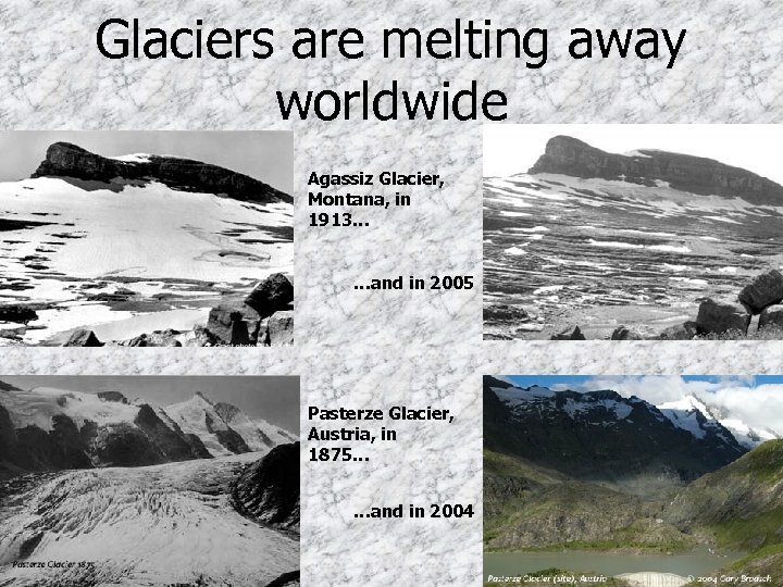 Glaciers are melting away worldwide Agassiz Glacier, Montana, in 1913… …and in 2005 Pasterze