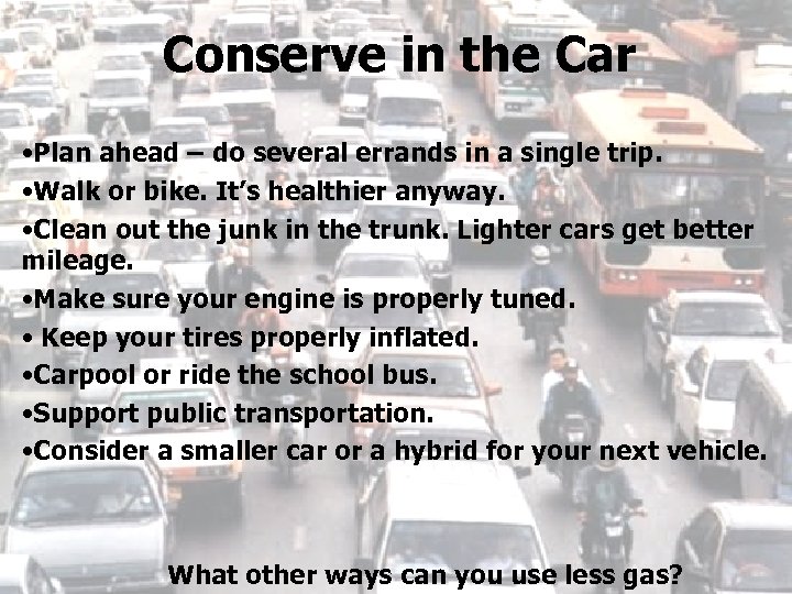 Conserve in the Car • Plan ahead – do several errands in a single