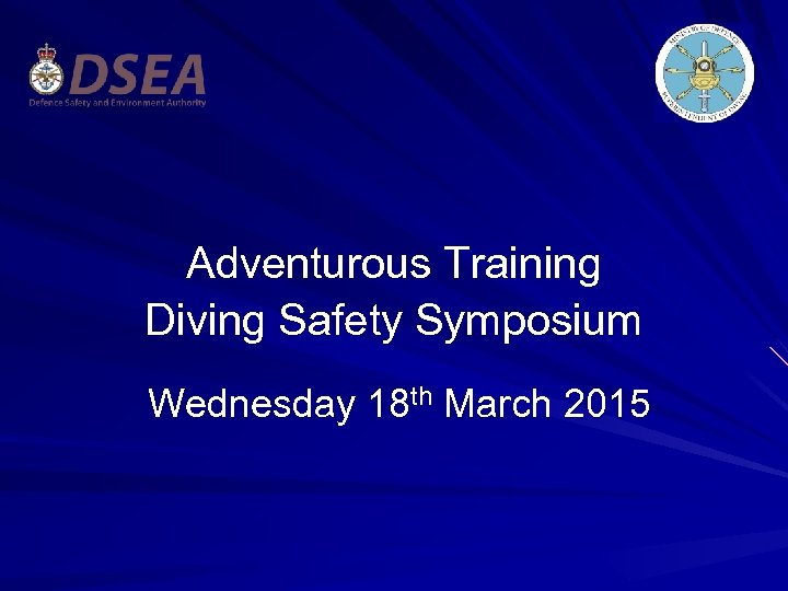 Adventurous Training Diving Safety Symposium Wednesday 18 th March 2015 