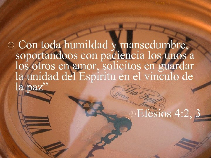 Slide 11 ¿ Con toda humildad y mansedumbre, soportandoos con paciencia los unos a