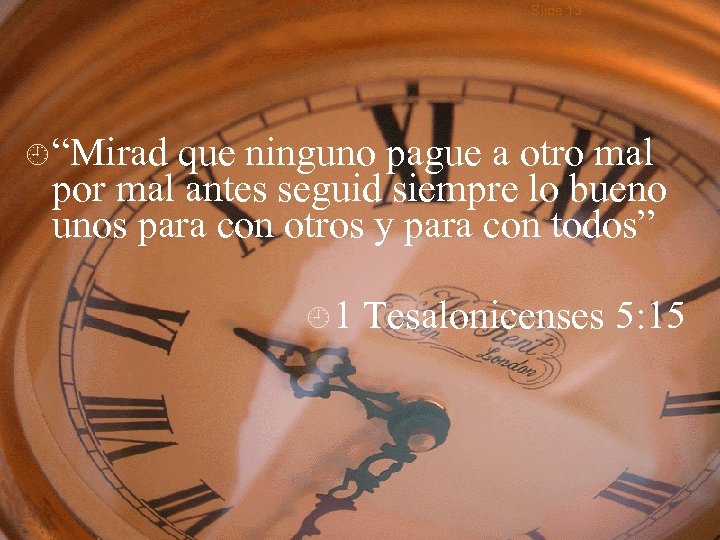 Slide 13 ¿ “Mirad que ninguno pague a otro mal por mal antes seguid